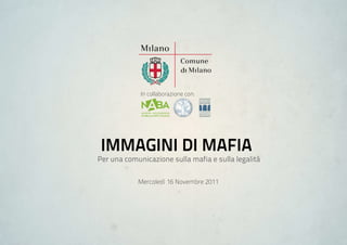 In collaborazione con:




 immagini di mafia
Per una comunicazione sulla mafia e sulla legalità

            Mercoledì 16 Novembre 2011
 