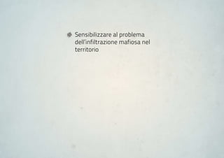 Sensibilizzare al problema
dell’infiltrazione mafiosa nel
territorio
 