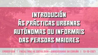 Introdución ás prácticas urbanas autónomas ou informais das persoas maiores