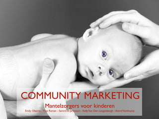 COMMUNITY MARKETING
                 Mantelzorgers voor kinderen
Emily Olaerts - Thijs Raman - Samira El Jarmouni - Kelly Van Den Langenbergh - Astrid Vanthuyne
 