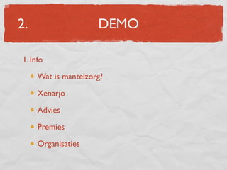 2.                   DEMO

1. Info

     Wat is mantelzorg?

     Xenarjo

     Advies

     Premies

     Organisaties
 
