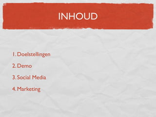 INHOUD


1. Doelstellingen

2. Demo

3. Social Media

4. Marketing
 
