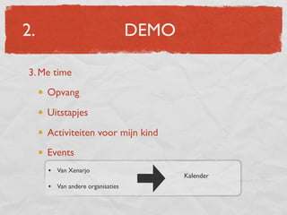 2.                                 DEMO

3. Me time
     Opvang
     Uitstapjes
     Activiteiten voor mijn kind
     Events
     •   Van Xenarjo
                                          Kalender
     •   Van andere organisaties
 