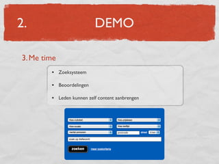 2.                        DEMO

3. Me time
        • Zoeksysteem

        • Beoordelingen

        • Leden kunnen zelf content aanbrengen
 