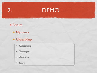 2.                   DEMO

4. Forum

     My story

     Uitlaatklep
     • Ontspanning

     • Tekeningen

     • Gedichten

     • Sport
 