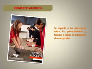 Se capacita a los sobrecargos
sobre los procedimientos y
técnicas a aplicar en situaciones
deemergencias.
PRIMEROS AUXILIOS
 