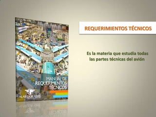 Es la materia que estudia todas
las partes técnicas del avión
REQUERIMIENTOS TÉCNICOS
 