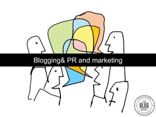 Blogging& PR and marketing
 
