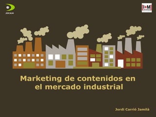 Marketing de contenidos en el mercado industrial - Jordi Carrió