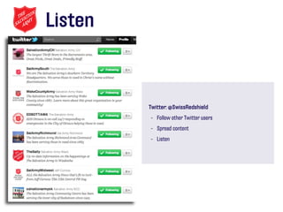 Listen



         Twitter: @SwissRedshield
         - Follow other Twitter users
         - Spread content
         - Listen
 