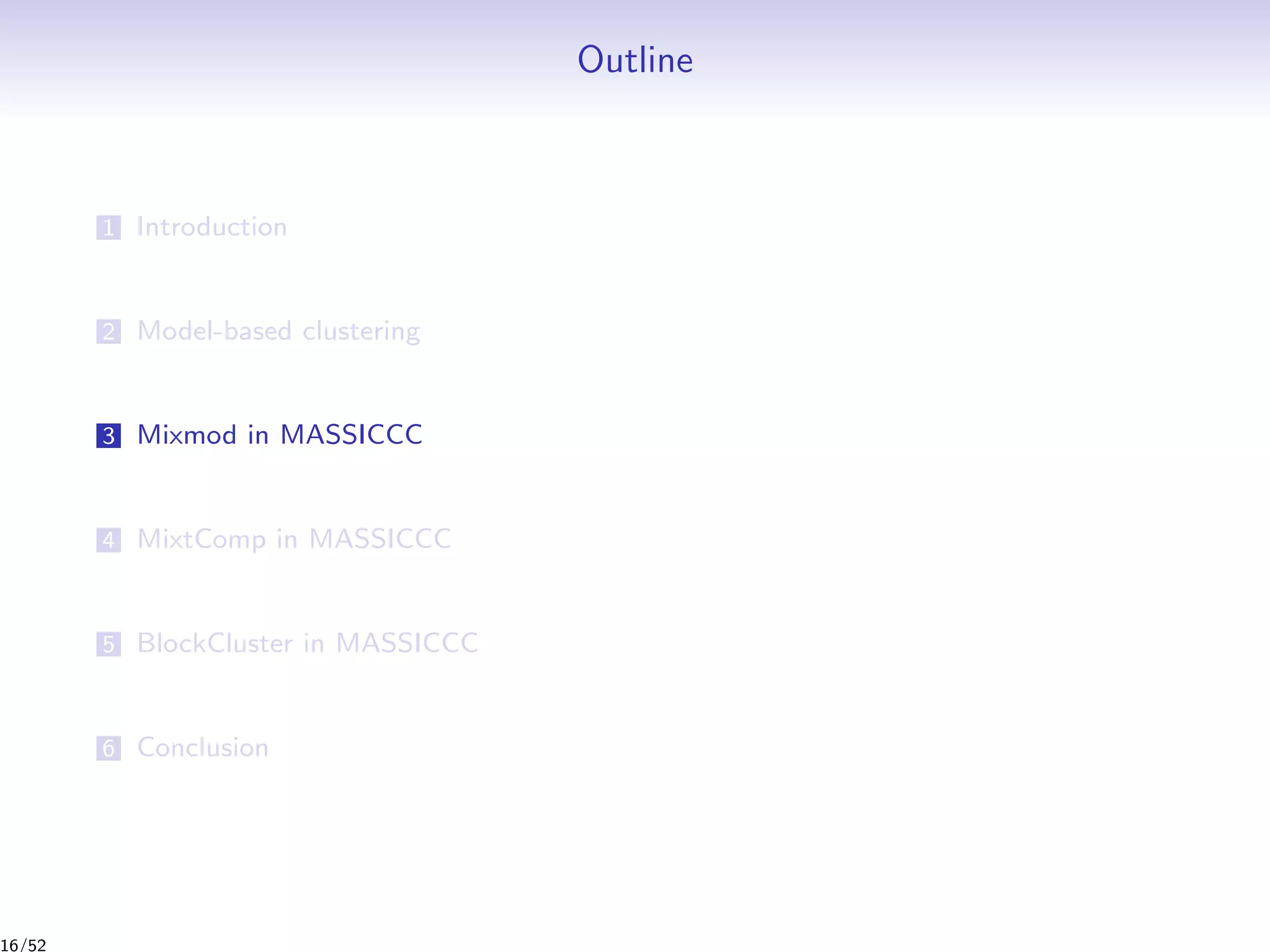 Outline
1 Introduction
2 Model-based clustering
3 Mixmod in MASSICCC
4 MixtComp in MASSICCC
5 BlockCluster in MASSICCC
6 Conclusion
16/52
 