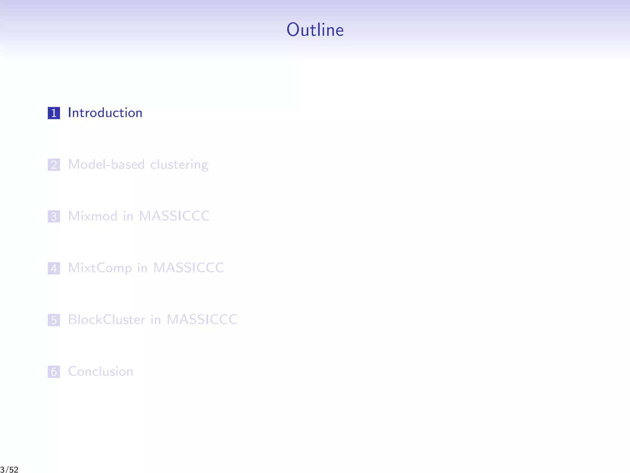 Outline
1 Introduction
2 Model-based clustering
3 Mixmod in MASSICCC
4 MixtComp in MASSICCC
5 BlockCluster in MASSICCC
6 Conclusion
3/52
 