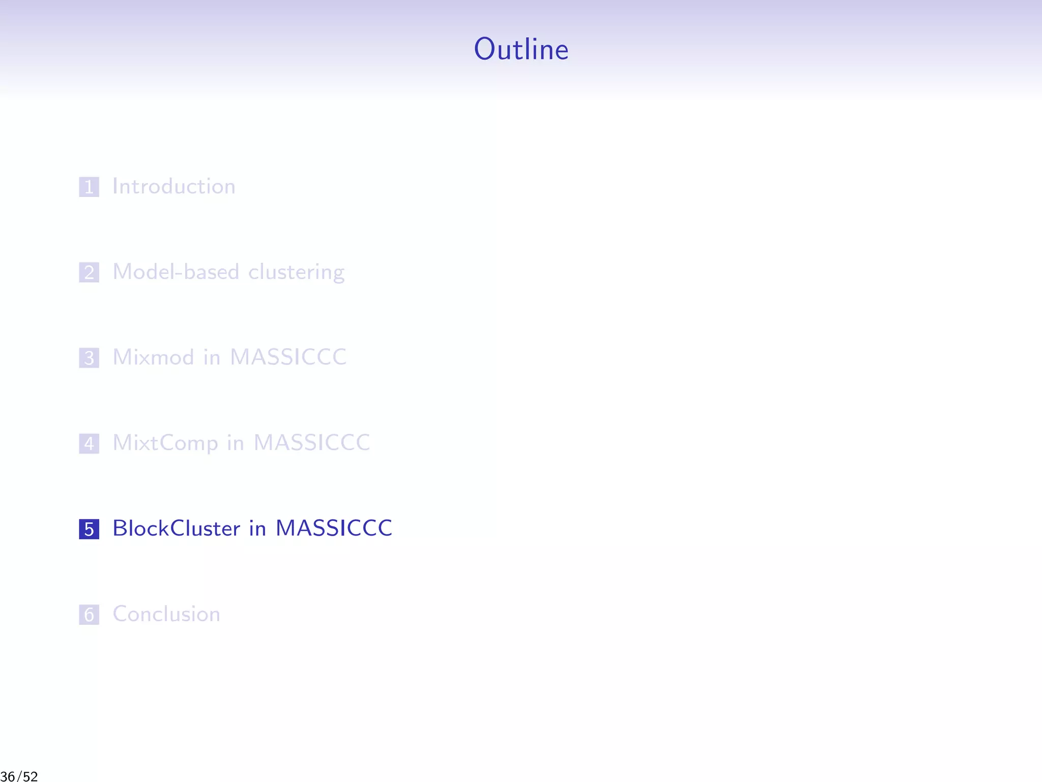 Outline
1 Introduction
2 Model-based clustering
3 Mixmod in MASSICCC
4 MixtComp in MASSICCC
5 BlockCluster in MASSICCC
6 Conclusion
36/52
 