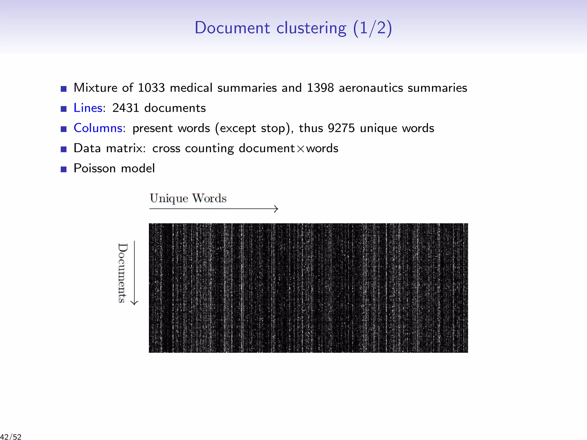 Document clustering (1/2)
Mixture of 1033 medical summaries and 1398 aeronautics summaries
Lines: 2431 documents
Columns: present words (except stop), thus 9275 unique words
Data matrix: cross counting document×words
Poisson model
42/52
 