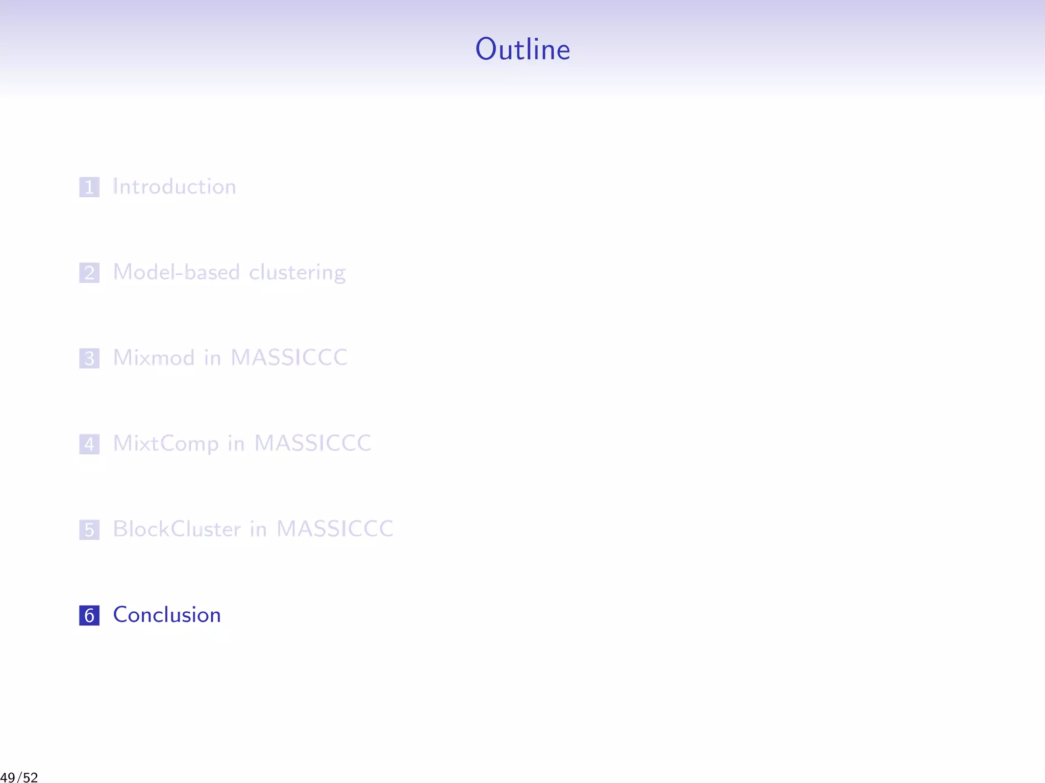 Outline
1 Introduction
2 Model-based clustering
3 Mixmod in MASSICCC
4 MixtComp in MASSICCC
5 BlockCluster in MASSICCC
6 Conclusion
49/52
 