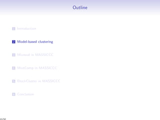 Outline
1 Introduction
2 Model-based clustering
3 Mixmod in MASSICCC
4 MixtComp in MASSICCC
5 BlockCluster in MASSICCC
6 Conclusion
13/52
 