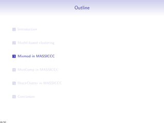 Outline
1 Introduction
2 Model-based clustering
3 Mixmod in MASSICCC
4 MixtComp in MASSICCC
5 BlockCluster in MASSICCC
6 Conclusion
16/52
 