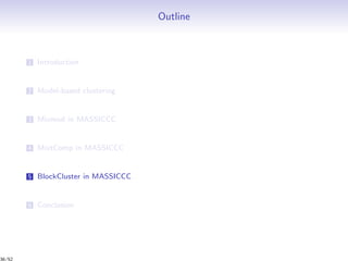 Outline
1 Introduction
2 Model-based clustering
3 Mixmod in MASSICCC
4 MixtComp in MASSICCC
5 BlockCluster in MASSICCC
6 Conclusion
36/52
 