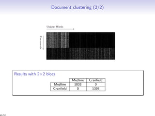 Document clustering (2/2)
Results with 2×2 blocs
Medline Cranﬁeld
Medline 1033 0
Cranﬁeld 0 1398
43/52
 