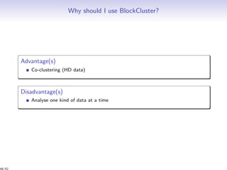 Why should I use BlockCluster?
Advantage(s)
Co-clustering (HD data)
Disadvantage(s)
Analyse one kind of data at a time
48/52
 