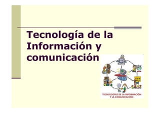 Tecnología de la
Información y
comunicación
 
