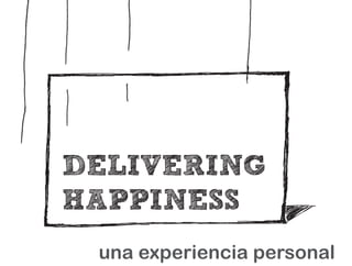 DELIVERING
HAPPINESS
 una experiencia personal
 
