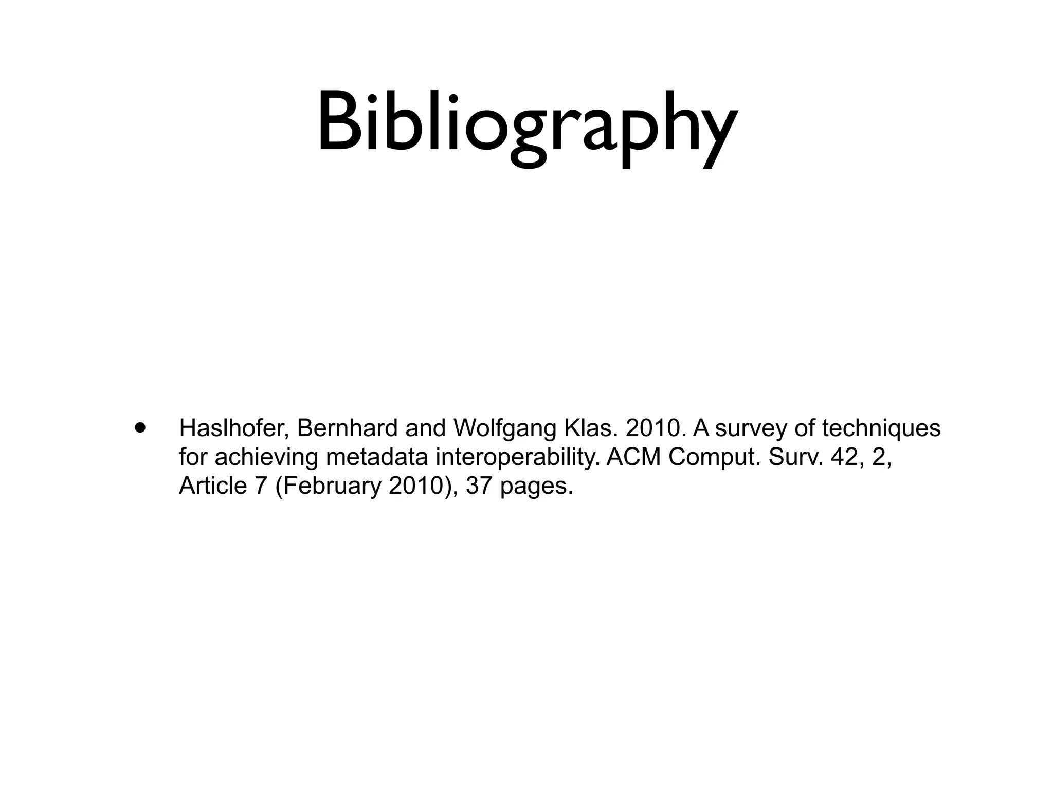 Bibliography


•   Haslhofer, Bernhard and Wolfgang Klas. 2010. A survey of techniques
    for achieving metadata interoperability. ACM Comput. Surv. 42, 2,
    Article 7 (February 2010), 37 pages.
 