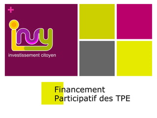 +


investissement citoyen




                     Financement
                     Participatif des TPE
 