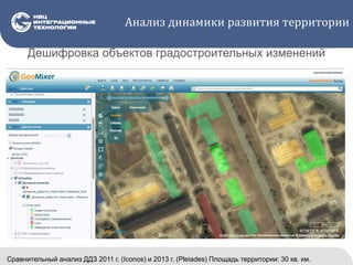 Сравнительный анализ ДДЗ 2011 г. (Iconos) и 2013 г. (Pleiades) Площадь территории: 30 кв. км.
Дешифровка объектов градостроительных изменений
Анализ динамики развития территории
 