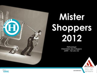 Mister
Shoppers
  2012
        Méthodologie
 Présentation des 6 Shoppers
     SIMM – TGI 2011 R2
 