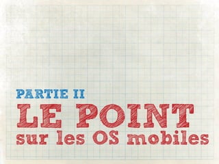 PARTIE II

LE POINT
sur les OS mobiles
 