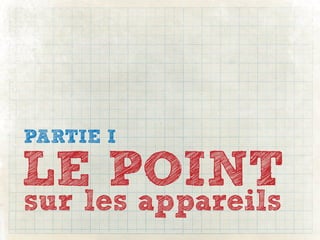PARTIE I

LE POINT
sur les appareils
 