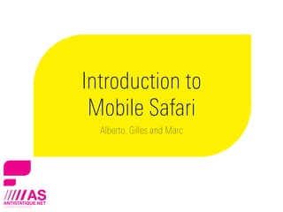 Introduction to
 Mobile Safari
  Alberto, Gilles and Marc
 