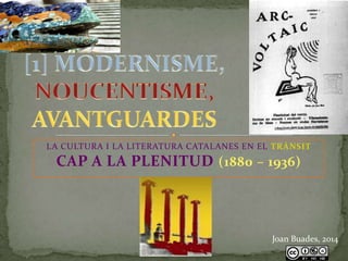 LA CULTURA I LA LITERATURA CATALANES EN EL TRÀNSIT

CAP A LA PLENITUD (1880 – 1936)

Joan Buades, 2014

 