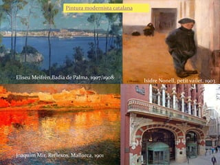 Pintura modernista catalana

Eliseu Meifrèn,Badia de Palma, 1907/1908

Joaquim Mir, Reflexos. Mallorca, 1901

Isidre Nonell, petit vailet, 1903

 