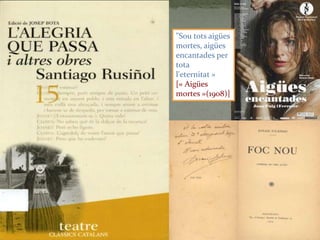 "Sou tots aigües
mortes, aigües
encantades per
tota
l'eternitat »
[« Aigües
mortes »(1908)]

 