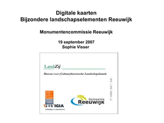 Digitale kaarten Bijzondere landschapselementen Reeuwijk Monumentencommissie Reeuwijk 19 september 2007 Sophie Visser  