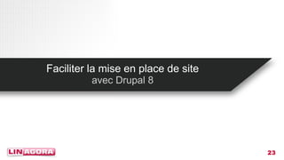 23 
Faciliter la mise en place de site 
avec Drupal 8 
 