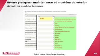 45 
Bonnes pratiques - maintenance et montées de version 
Avenir du module features 
Crédit image : https://www.drupal.org 
 