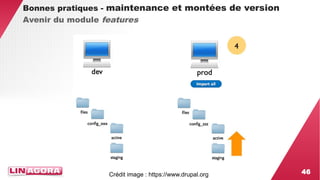 46 
Bonnes pratiques - maintenance et montées de version 
Avenir du module features 
Crédit image : https://www.drupal.org 
 