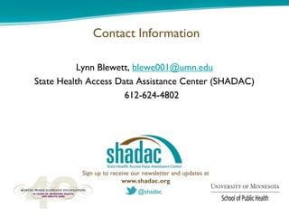 Contact Information

          Lynn Blewett, blewe001@umn.edu
State Health Access Data Assistance Center (SHADAC)
                      612-624-4802




           Sign up to receive our newsletter and updates at
                          www.shadac.org
                                @shadac
 