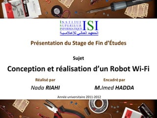 Présentation du Stage de Fin d’Études
Sujet
Conception et réalisation d’un Robot Wi-Fi
Année universitaire 2011-2012
 