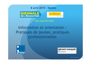 1
8 avril 2015 – Nantes
Information et orientation :
Pratiques de jeunes, pratiques
professionnelles
http://goo.gl/iY7aQd
 