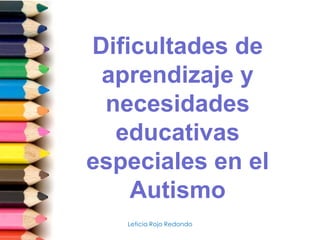 Dificultades de aprendizaje y necesidades educativas especiales en el Autismo Leticia Rojo Redondo 