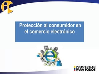 Protección al consumidor en
el comercio electrónico
 