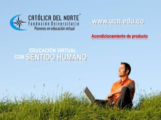 www.ucn.edu.co
                       www.ucn.edu.co
                       Acondicionamiento de producto


   EDUCACIÓN VIRTUAL
CON SENTIDO   HUMANO
 