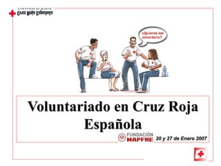 Voluntariado en Cruz Roja
Española
20 y 27 de Enero 2007
 