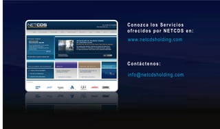 Conozca los Servicios ofrecidos por NETCDS en:www.netcdsholding.comContáctenos:info@netcdsholding.com