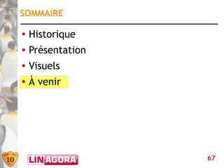 SOMMAIRE

●   Historique
●   Présentation
●   Visuels
●   À venir




                   67
 