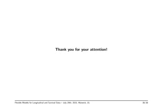 Thank you for your attention!
Flexible Models for Longitudinal and Survival Data – July 29th, 2015, Warwick, UL 38/38
 